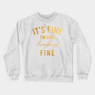 Its fine im fine everything is fine (GOLD) Crewneck Sweatshirt